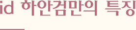 id 하안검만의 특징